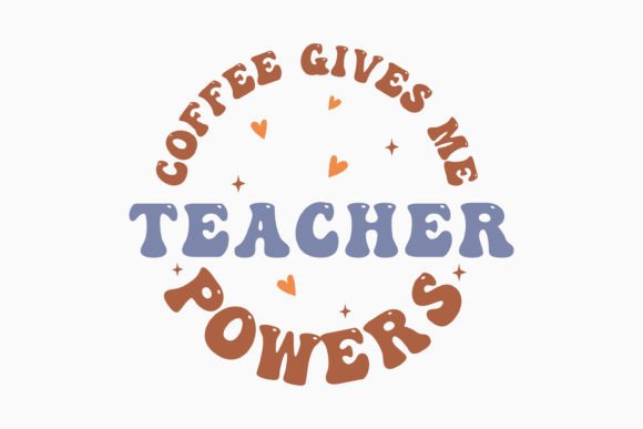 Coffee Gives Me Teacher Powers: A Retro Graphics Asset for Crafts