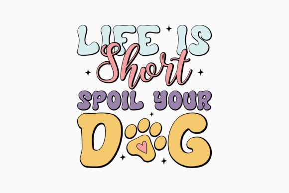 Life is Short Spoil Your Dog: A Perfect Graphics Asset for Crafts